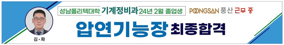 김*화 성남폴리텍대학 기계정비과 24년 2월 졸업생 POONGSAN 풍산 근주 중 압연기능장 최종합격