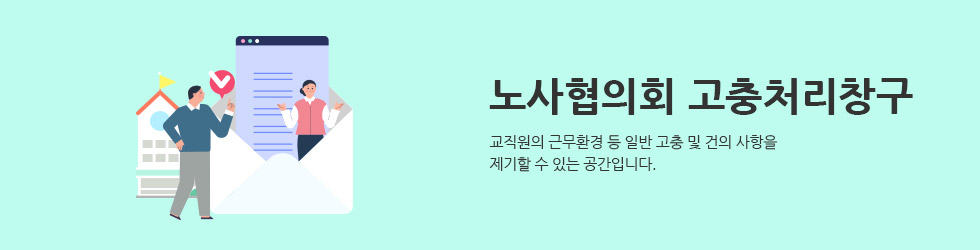노사협의회 고충처리창구 교직원의 근무환경 등 일반 고충 및 건의 사항을 제기할 수 있는 공간입니다.